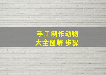 手工制作动物大全图解 步骤